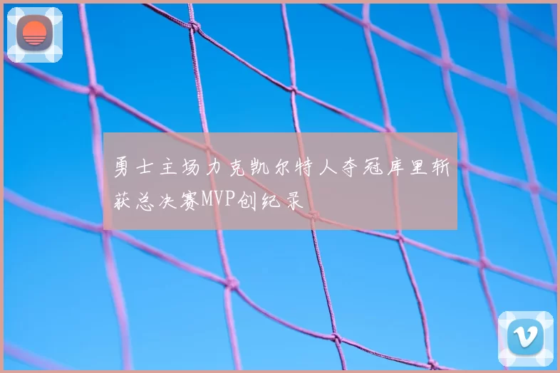 勇士主场力克凯尔特人夺冠库里斩获总决赛MVP创纪录