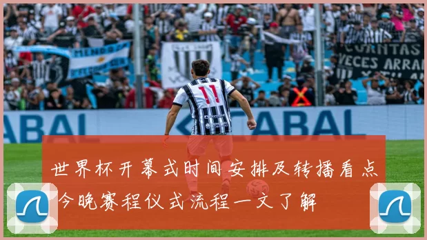 世界杯开幕式时间安排及转播看点 今晚赛程仪式流程一文了解